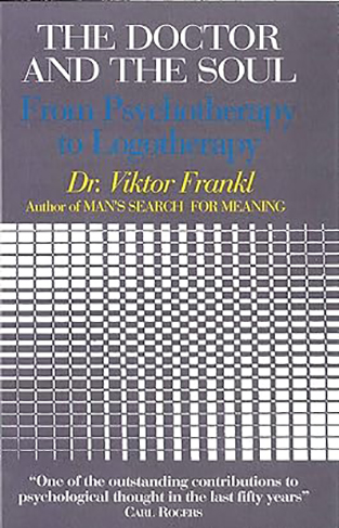 The Doctor and the Soul - From Psychotherapy to Logotherapy